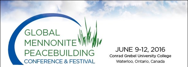 Global Mennonite Peace Buildings Festival, UNE 9-12, 2016 Conrad Grebel University College Waterloo, Ontario, Canada