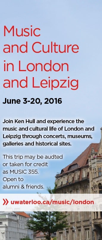 Music  and Culture in London  and Leipzig, June 3-20,2016, Join Ken Hull and experience the music and cultural life of London and Leipzig through concerts, museums, galleries and historical sites.This trip may be audted  or taken for credit  as MUSIC 355.  Open to  alumni & friends.uwaterloo.ca/music/london